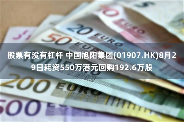 股票有没有杠杆 中国旭阳集团(01907.HK)8月29日耗资550万港元回购192.6万股