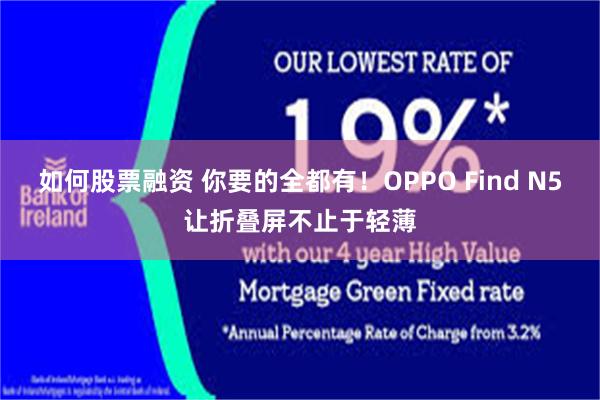如何股票融资 你要的全都有！OPPO Find N5让折叠屏不止于轻薄
